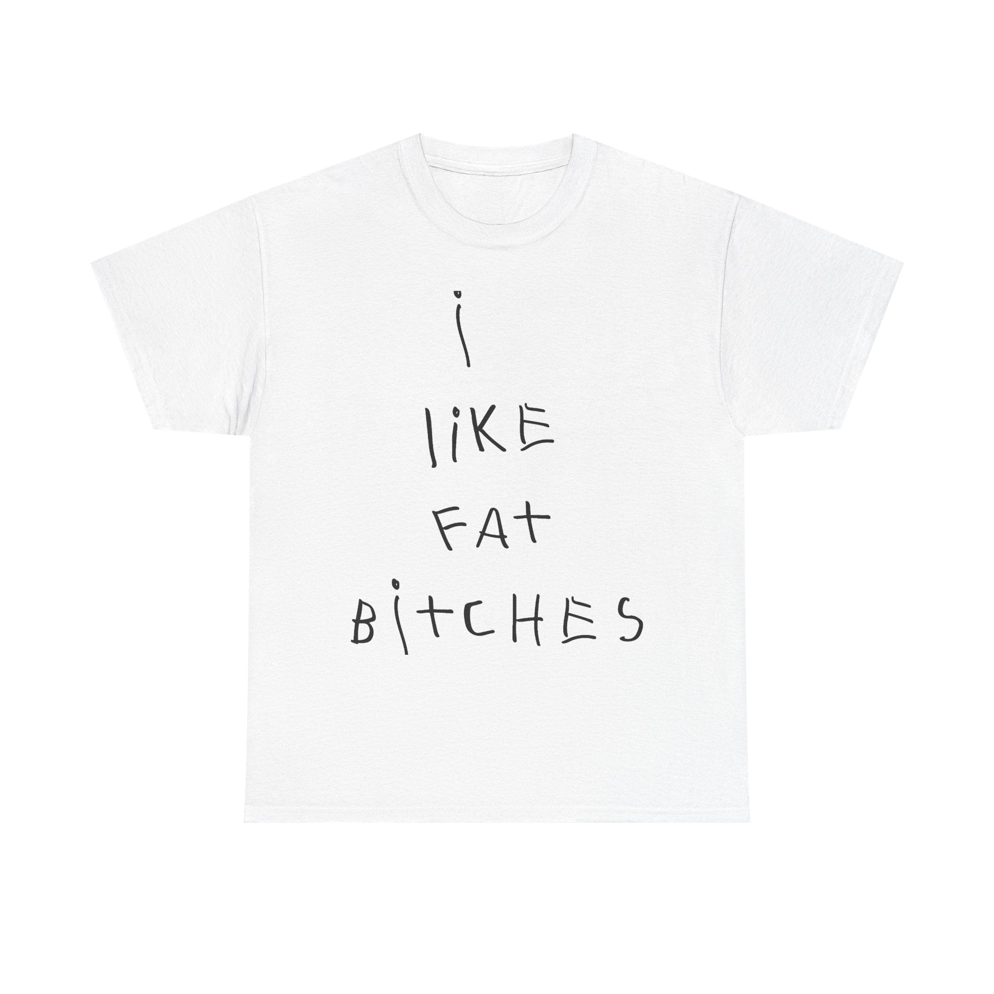 T-Shirt — "I Like Fat Bitches" Handwritten Graphic Tee