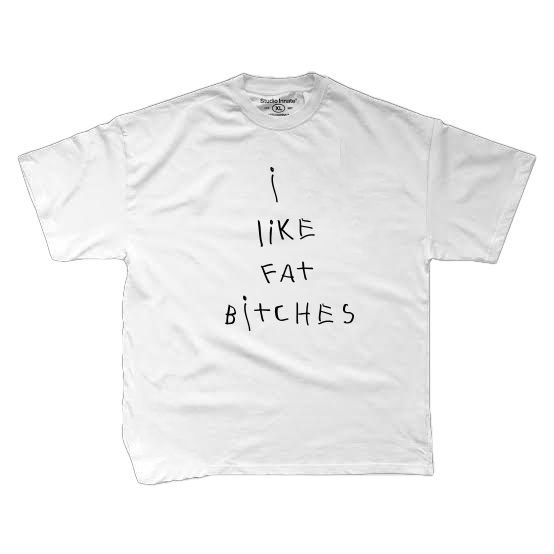 I LIKE FAT BITCHES T-Shirt