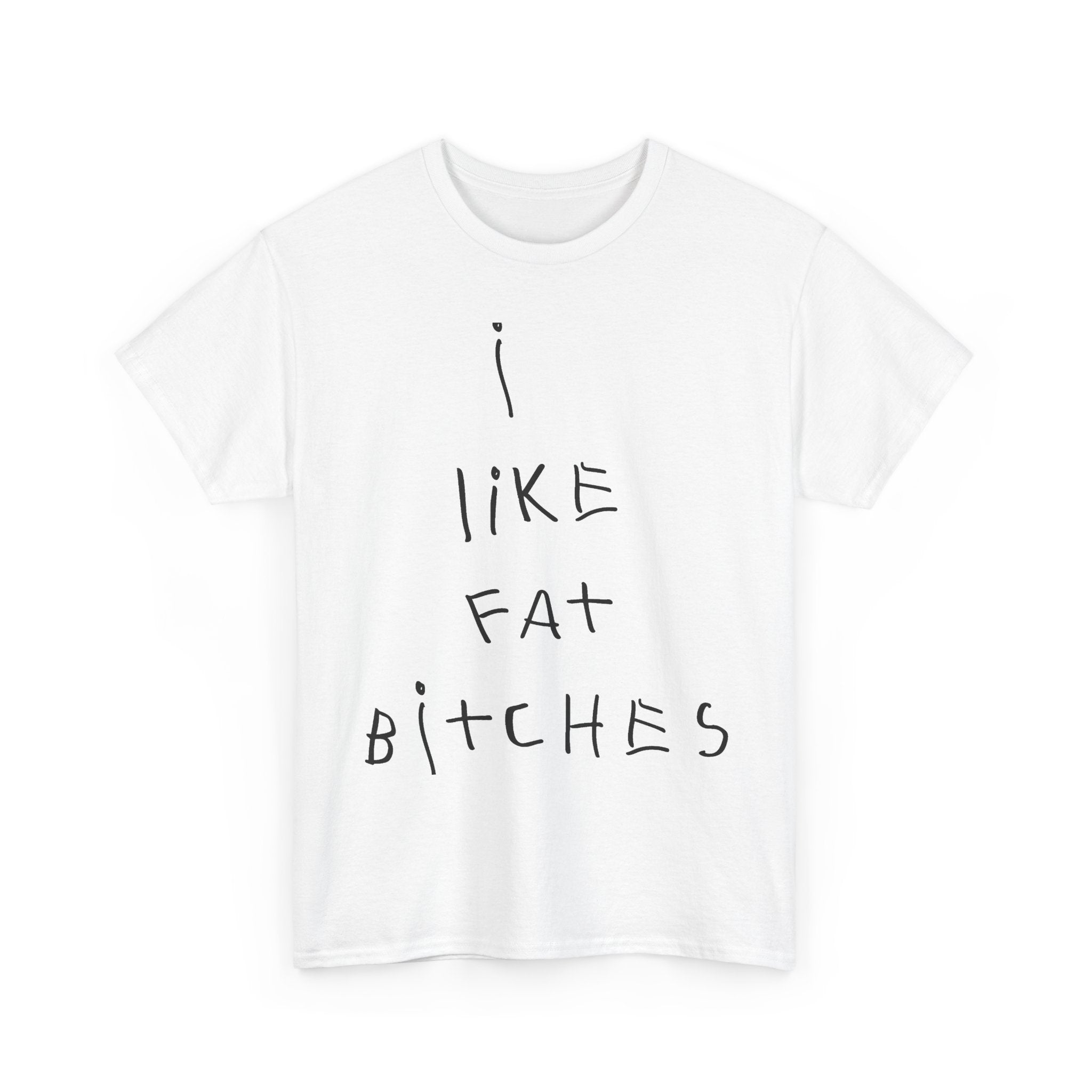 T-Shirt — "I Like Fat Bitches" Handwritten Graphic Tee